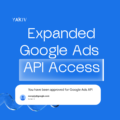Yakiv Ads Granted Expanded Google Ads API Access: New Scaling Opportunities for Your Business